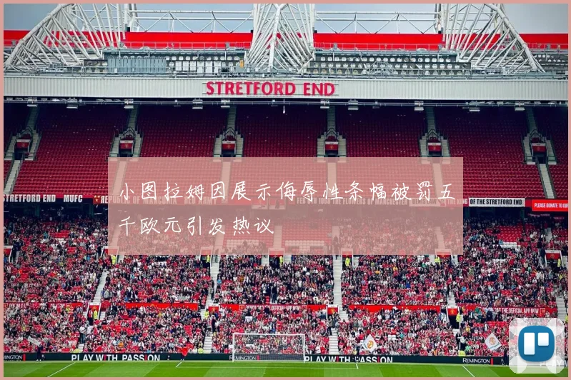 小图拉姆因展示侮辱性条幅被罚五千欧元引发热议